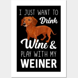 I Just Want To Drink Wine And Play With My Weiner Dachshund Posters and Art